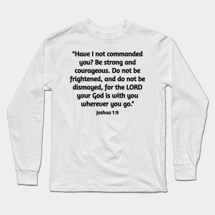 Joshua 1:9, Have I not commanded you? Long Sleeve T-Shirt